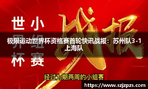 极限运动世界杯资格赛首轮快讯战报：苏州队3-1上海队