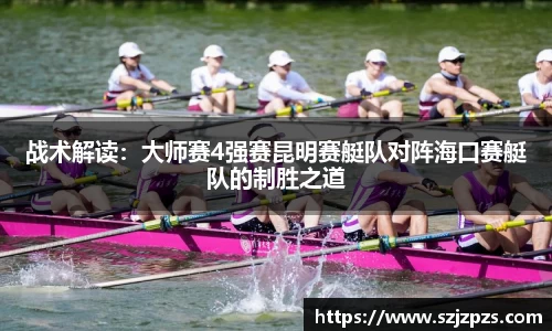 战术解读：大师赛4强赛昆明赛艇队对阵海口赛艇队的制胜之道