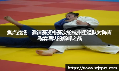 焦点战报：邀请赛资格赛次轮杭州柔道队对阵青岛柔道队的巅峰之战