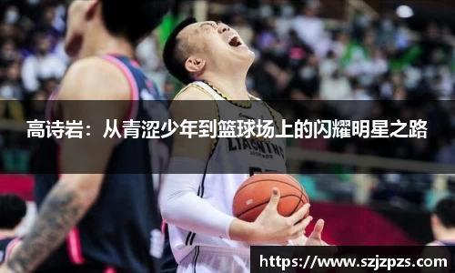 高诗岩：从青涩少年到篮球场上的闪耀明星之路