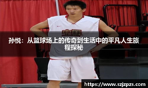 孙悦：从篮球场上的传奇到生活中的平凡人生旅程探秘